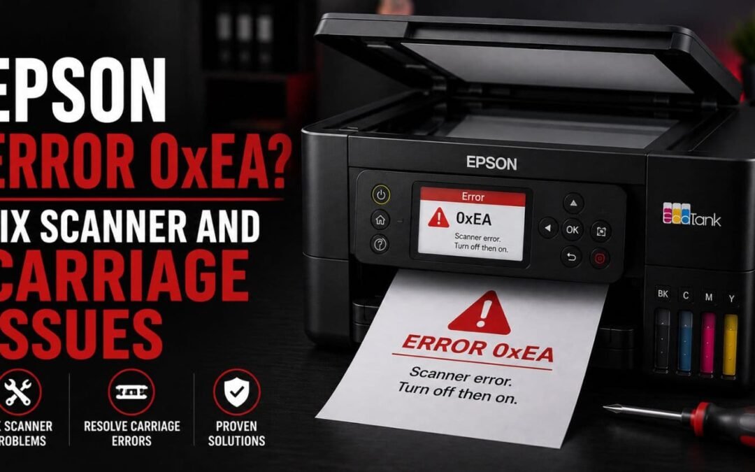 Epson Error 0xEA? Fix Scanner and Carriage Issues (2026)